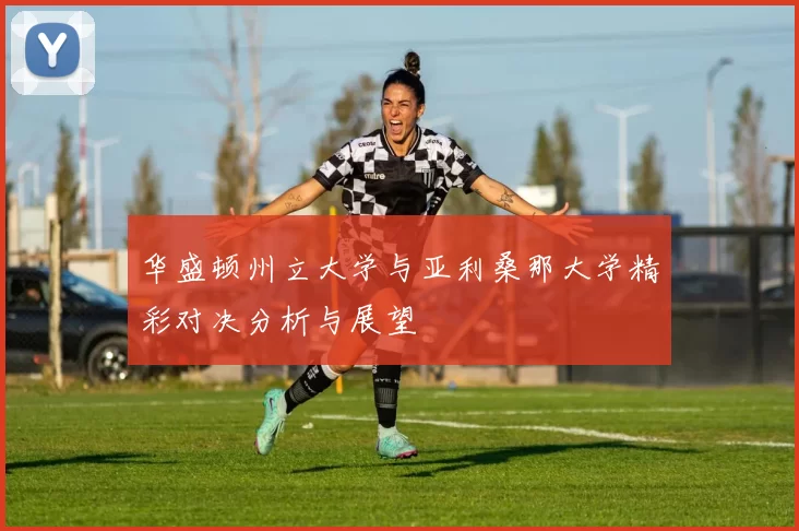 华盛顿州立大学与亚利桑那大学精彩对决分析与展望