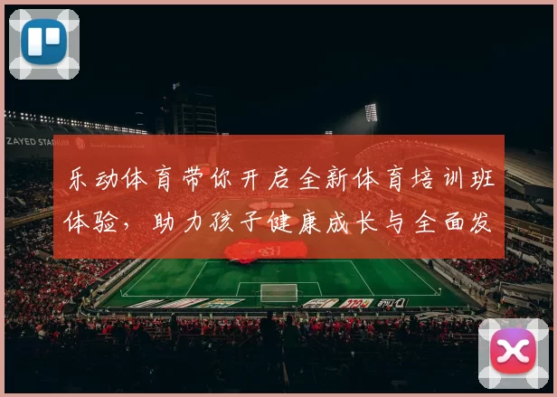 乐动体育带你开启全新体育培训班体验，助力孩子健康成长与全面发展