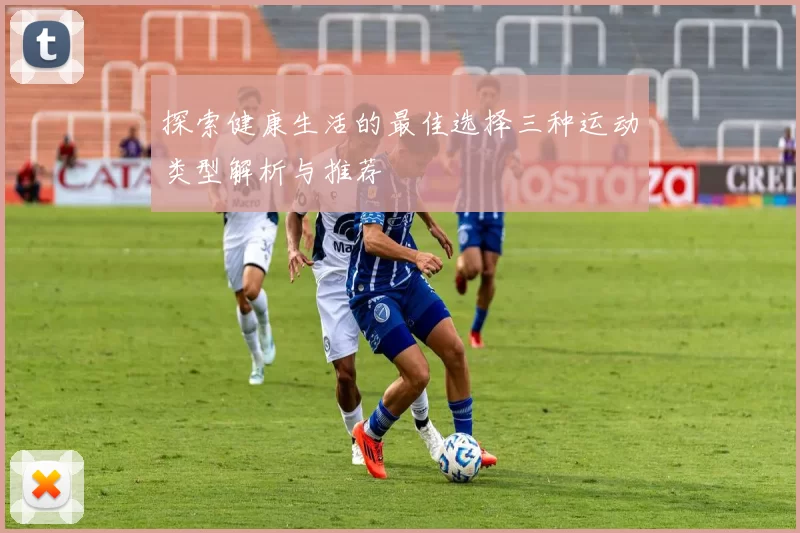 探索健康生活的最佳选择三种运动类型解析与推荐