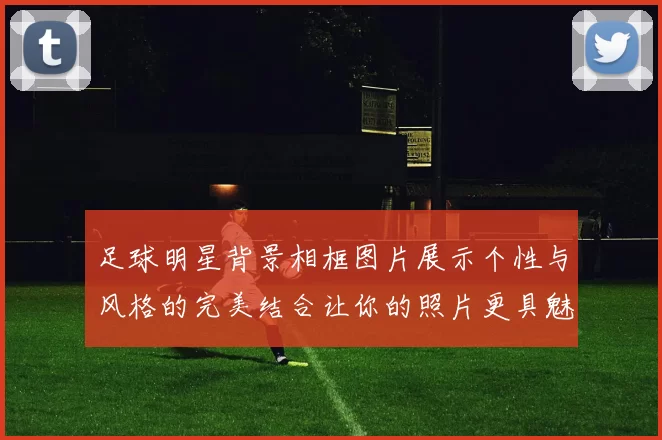 足球明星背景相框图片展示个性与风格的完美结合让你的照片更具魅力与活力